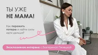 Как пережить потерю и найти силы идти дальше! Эксклюзивное интервью с Екатериной Пилецкой