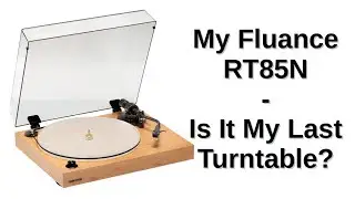 My Fluance RT85N | Is It My Last Turntable?