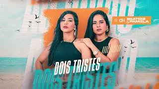 Dois Tristes - Beatriz e Pamela