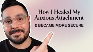 Healing My Anxious Attachment (How I Became Secure)