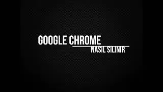 Google Chrome Nasıl Silinir