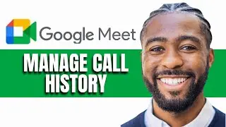 HOW TO MANAGE CALL HISTORY IN GOOGLE MEET