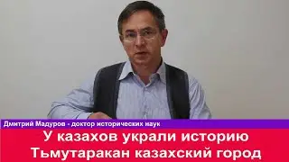 Русский историк Казахскую историю переписали Тьмутаракан казахский город