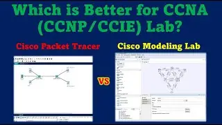 Which is Better for CCNA  (CCNP/CCIE) Lab - Cisco Packet Tracer or Cisco Modeling Lab