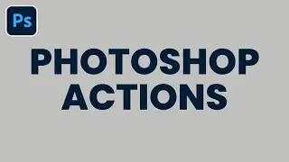 Photoshop Actions Explained (Super Easy)