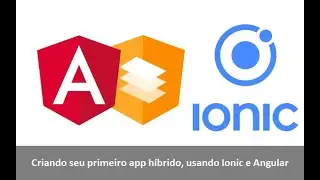 Como criar seu primeiro app híbrido, usando Ionic e Angular