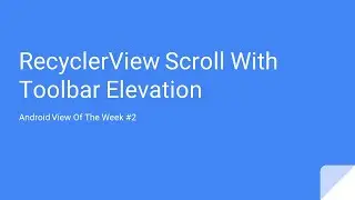 RecyclerView + Toolbar Elevation | Android View Of The Week #2