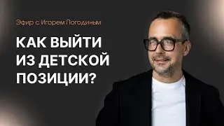 Как выйти из детской позиции и взять ответственность за свою жизнь? | Игорь Погодин