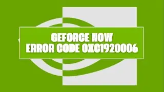 How To Resolve Geforce NOW Error Code 0xC1920006?