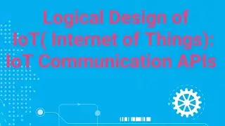 Logical Design of IoT(Part 3): IoT Communication APIs