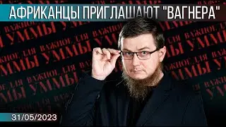 Африканцы приглашают "Вагнера" [31.05.2023] | Важное для Уммы | Рашид Абдурахманов