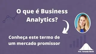 O que é Business Analytics? | Prof. Fernanda Maciel