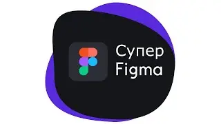 Супер Figma обучающий курс по дизайну сайтов для начинающих