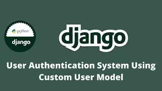 Django Tutorial, Complete User Authentication Using a Custom User Model