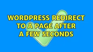 Wordpress: Redirect to a page after a few seconds (3 Solutions!!)