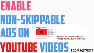 How to Enable Non-Skippable Ads on YouTube videos  [2017 METHOD]