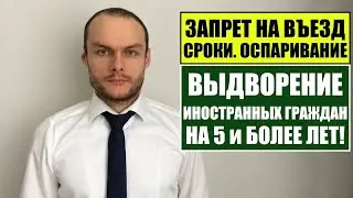 ЗАПРЕТ НА ВЪЕЗД в РФ 2022. ВЫДВОРЕНИЕ иностранных граждан, мигрантов на 5 и более лет. Юрист