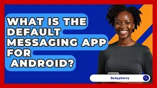 What Is The Default Messaging App For
  Android? - Be App Savvy