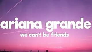 Ariana Grande - we can't be friends (wait for your love) (Lyrics)