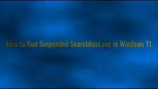 How to Run Suspended Searchhost exe in Windows 11