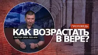 Как возрастать в вере? | Орен Лев Ари