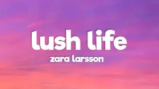 Zara Larsson - Lush Life (Lyrics)