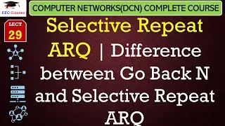 L29: Selective Repeat ARQ | Difference between Go Back N and Selective Repeat ARQ | Computer Network