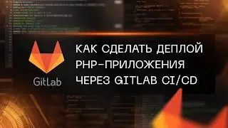 Как сделать деплой PHP-приложения через GitLab CI/CD