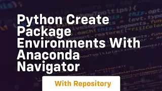 Python create package environments with anaconda navigator