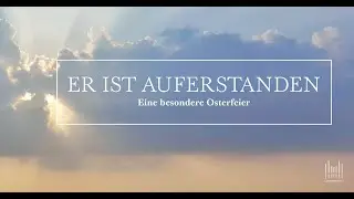 ER IST AUFERSTANDEN: Eine besondere Osterfeier