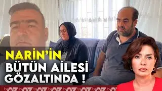 NARİN’İN BÜTÜN AİLESİ GÖZALTINDA !