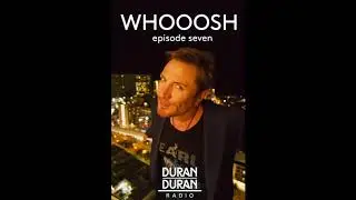 WHOOOSH! on Duran Duran Radio with Simon Le Bon & Katy - Episode 7!