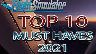 Microsoft Flight Simulator | MY TOP 10 Must Have Addons 2021