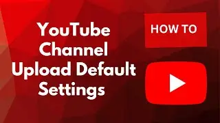 YouTube Channel Upload Default Settings 2022 For Greater Watch Time And Subscriptions