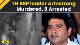 BSP Tamil Nadu Chief K Armstrong Hacked To Death: 8 Suspects Arrested In Chennai