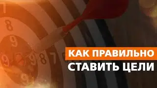 КАК ПРАВИЛЬНО СТАВИТЬ ЦЕЛИ