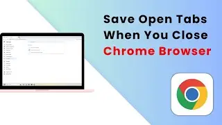 How to Save Open Tabs When You Close Chrome Browser (Easiest Guide)