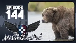 The MisanthroPod: Episode 144 - We will Unalive a Bear (and Make you Watch)