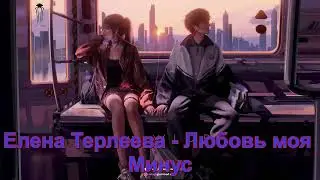 Елена Терлеева // Любовь моя Минус (Instrumental)