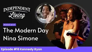 Kennedy Ryon Is The Modern Day Nina Simone | The Independent Living Podcast Ep. 16