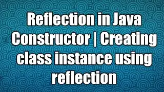 Reflection in Java Constructor | Creating class instance using reflection