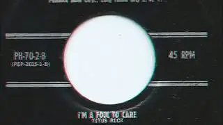Titus Rock I'm A Fool To Care