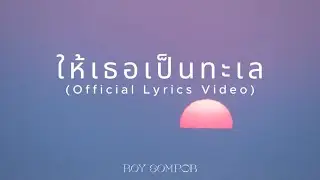 BOY SOMPOB - ให้เธอเป็นทะเล (Official Lyrics Video)