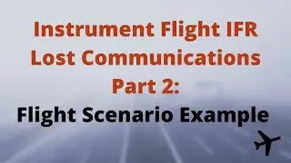 IFR Lost Communications Part 2: IFR Flight Scenario Example - Instrument Pilot Checkride Review