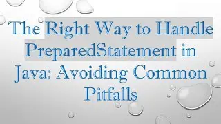 The Right Way to Handle PreparedStatement in Java: Avoiding Common Pitfalls