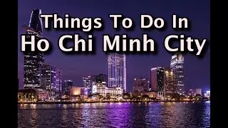 Top Things to Do In Ho Chi Minh City, Saigon, Vietnam