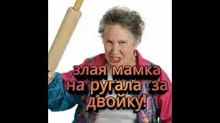 Злая мамка на ругала за двойку!