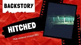 True Horror Stories POV - Hitched (Backstory)