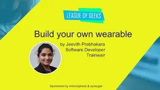 Build your own Wearable by Jeevitha Prabhakara - League of Geeks #21