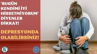 'Bugün Kendimi İyi Hissetmiyorum' Diyenler Dikkat! Depresyonda Olabilirsiniz!